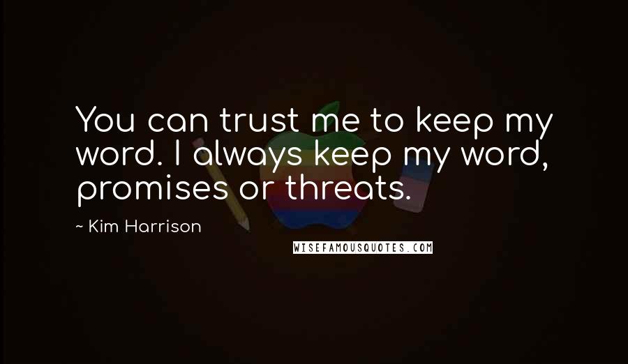 Kim Harrison quotes: You can trust me to keep my word. I always keep my word, promises or threats.