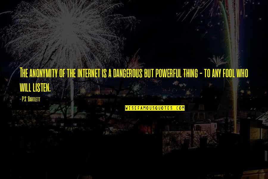 Kim Heacox Quotes By P.S. Bartlett: The anonymity of the internet is a dangerous
