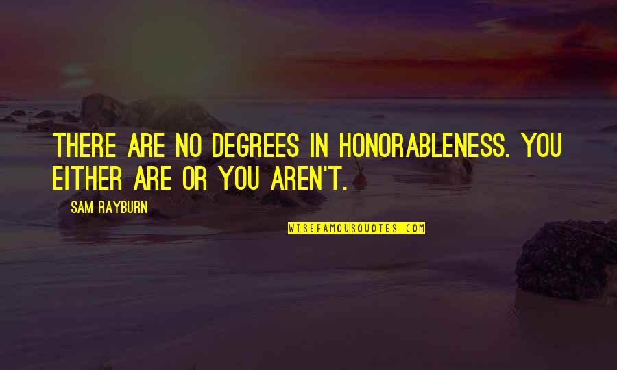 Kim Heacox Quotes By Sam Rayburn: There are no degrees in honorableness. You either