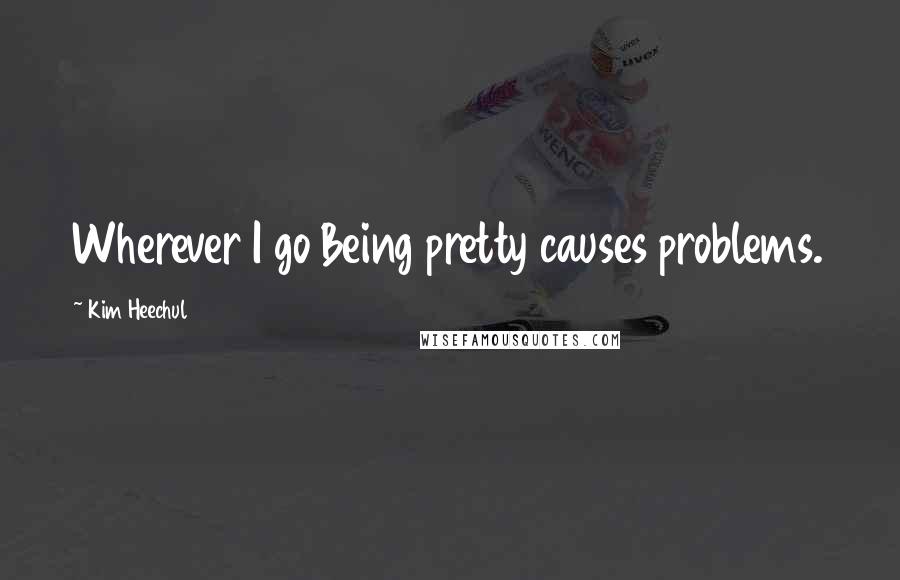 Kim Heechul quotes: Wherever I go Being pretty causes problems.