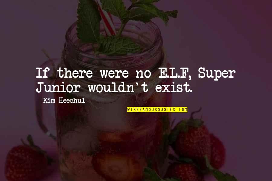 Kim Heechul Quotes By Kim Heechul: If there were no E.L.F, Super Junior wouldn't