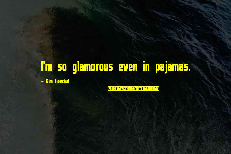 Kim Heechul Quotes By Kim Heechul: I'm so glamorous even in pajamas.