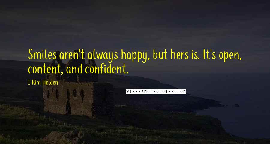 Kim Holden quotes: Smiles aren't always happy, but hers is. It's open, content, and confident.