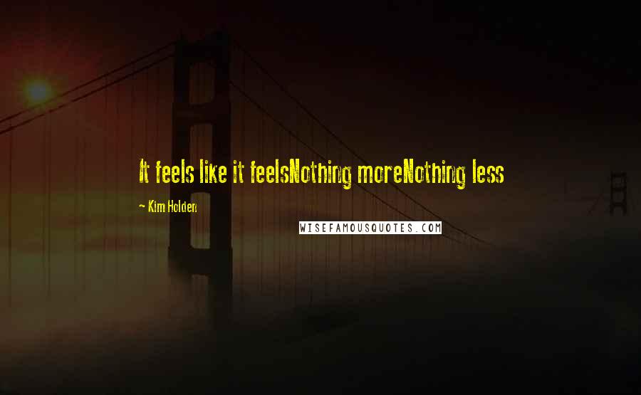 Kim Holden quotes: It feels like it feelsNothing moreNothing less
