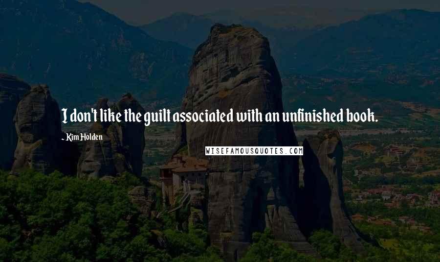 Kim Holden quotes: I don't like the guilt associated with an unfinished book.