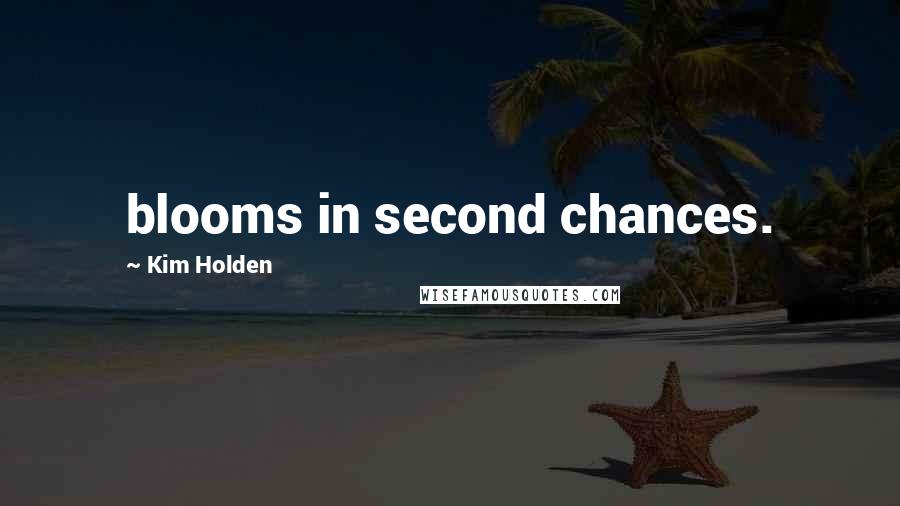 Kim Holden quotes: blooms in second chances.