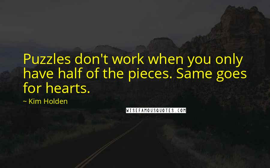 Kim Holden quotes: Puzzles don't work when you only have half of the pieces. Same goes for hearts.