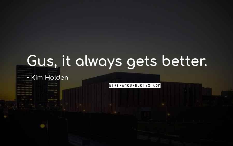 Kim Holden quotes: Gus, it always gets better.