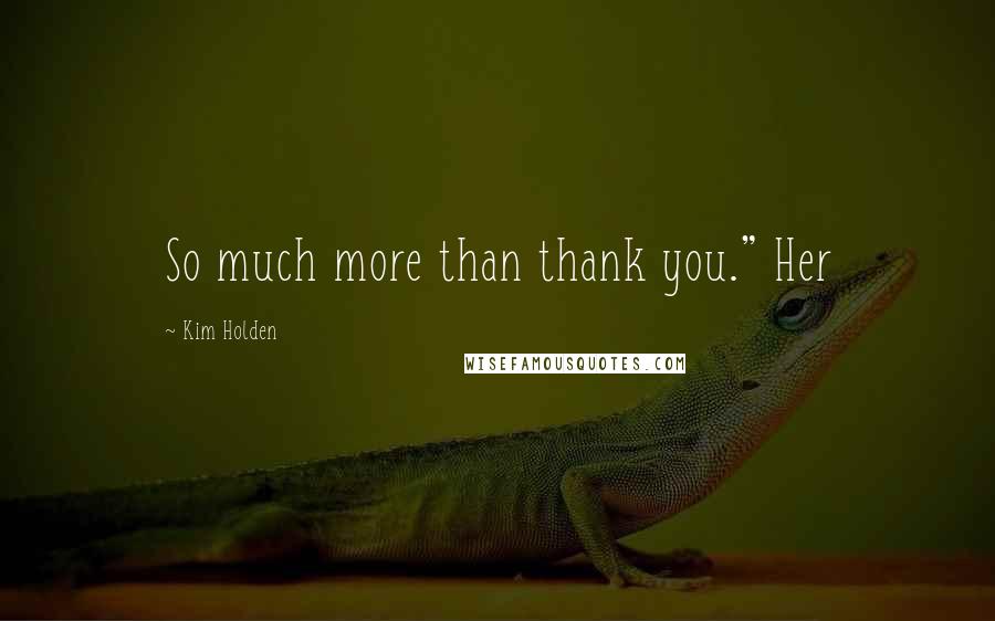 Kim Holden quotes: So much more than thank you." Her