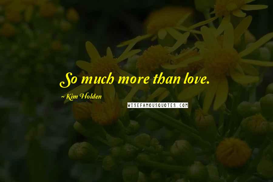 Kim Holden quotes: So much more than love.