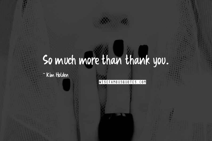 Kim Holden quotes: So much more than thank you.