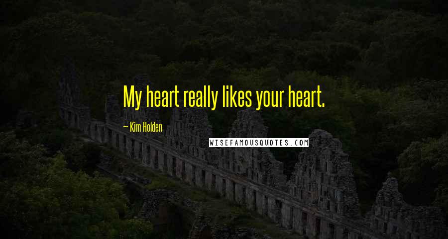 Kim Holden quotes: My heart really likes your heart.