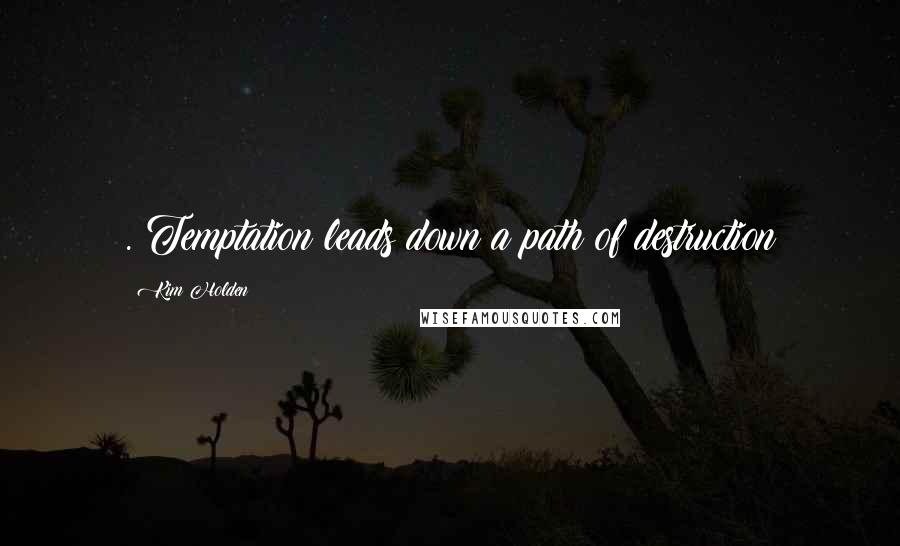 Kim Holden quotes: . Temptation leads down a path of destruction