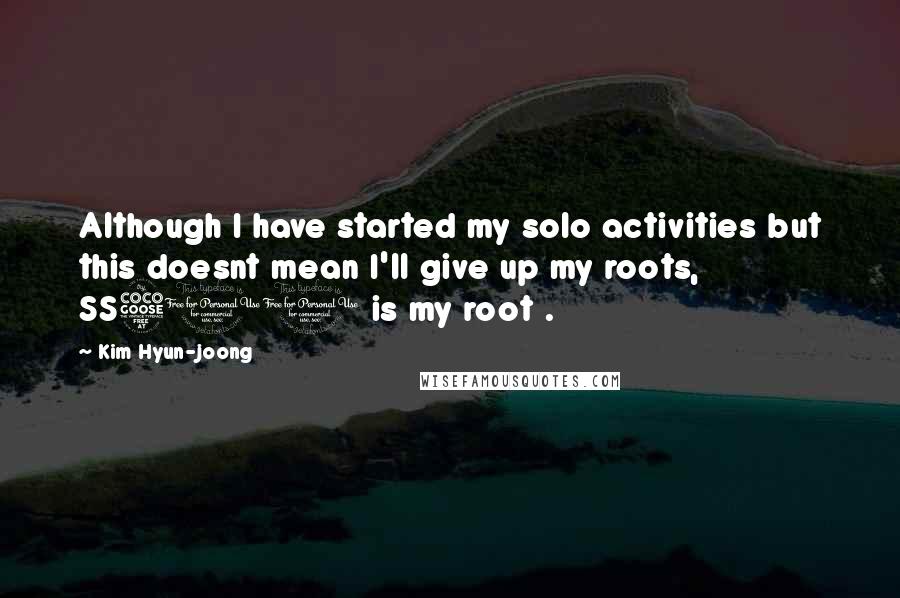 Kim Hyun-joong quotes: Although I have started my solo activities but this doesnt mean I'll give up my roots, SS501 is my root .