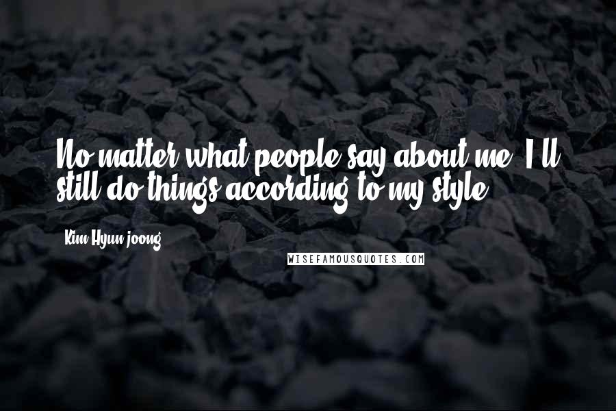 Kim Hyun-joong quotes: No matter what people say about me, I'll still do things according to my style.