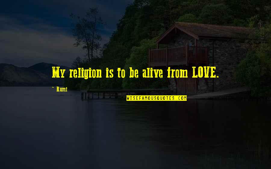 Kim Il Jong Quotes By Rumi: My religion is to be alive from LOVE.