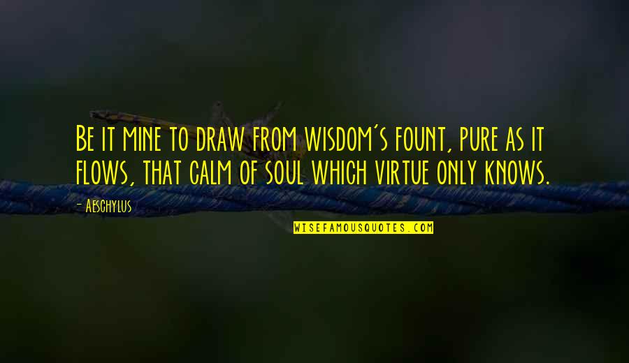 Kim Jaejoong Quotes By Aeschylus: Be it mine to draw from wisdom's fount, Kim Jaejoong Quotes By Aeschylus: Be it mine to draw from wisdom's fount,