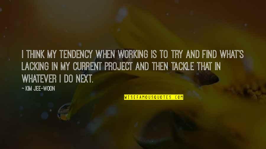 Kim Jee Quotes By Kim Jee-woon: I think my tendency when working is to Kim Jee Quotes By Kim Jee-woon: I think my tendency when working is to