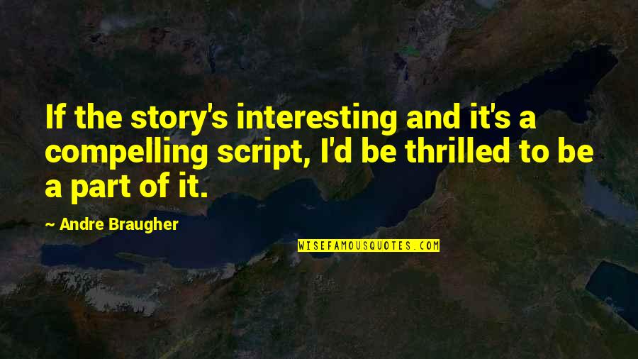 Kim Jee Woon Quotes By Andre Braugher: If the story's interesting and it's a compelling Kim Jee Woon Quotes By Andre Braugher: If the story's interesting and it's a compelling