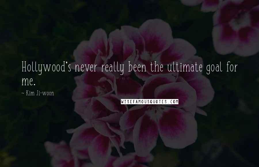Kim Ji-woon quotes: Hollywood's never really been the ultimate goal for me.