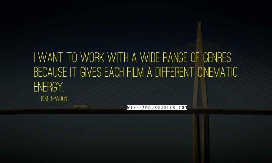 Kim Ji-woon quotes: I want to work with a wide range of genres because it gives each film a different cinematic energy.