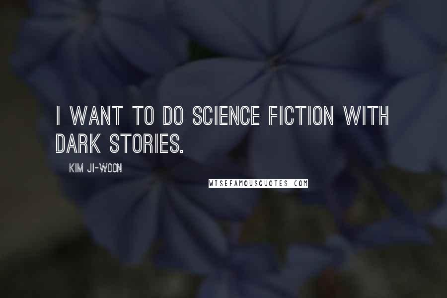 Kim Ji-woon quotes: I want to do science fiction with dark stories.