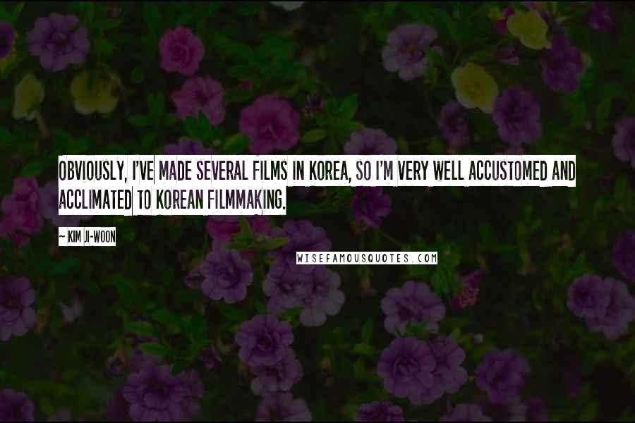 Kim Ji-woon quotes: Obviously, I've made several films in Korea, so I'm very well accustomed and acclimated to Korean filmmaking. Kim Ji-woon quotes: Obviously, I've made several films in Korea, so I'm very well accustomed and acclimated to Korean filmmaking.