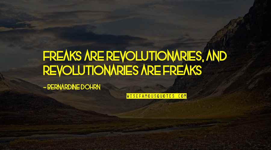 Kim Jones Pothier Quotes By Bernardine Dohrn: Freaks are revolutionaries, and revolutionaries are freaks Kim Jones Pothier Quotes By Bernardine Dohrn: Freaks are revolutionaries, and revolutionaries are freaks