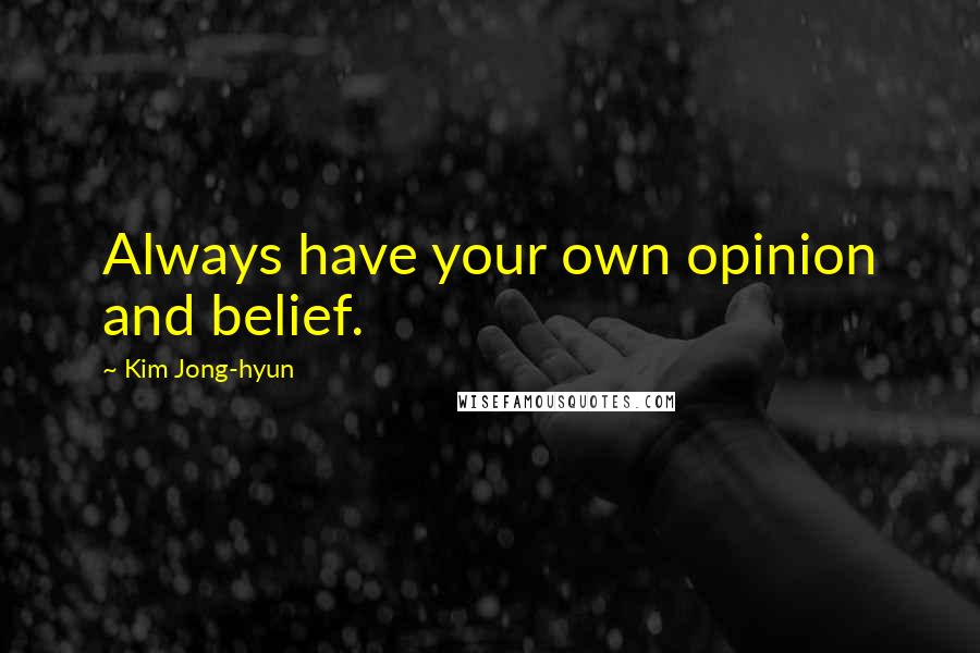 Kim Jong-hyun quotes: Always have your own opinion and belief.