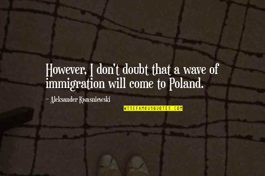 Kim Jong Hyun Shinee Quotes By Aleksander Kwasniewski: However, I don't doubt that a wave of Kim Jong Hyun Shinee Quotes By Aleksander Kwasniewski: However, I don't doubt that a wave of