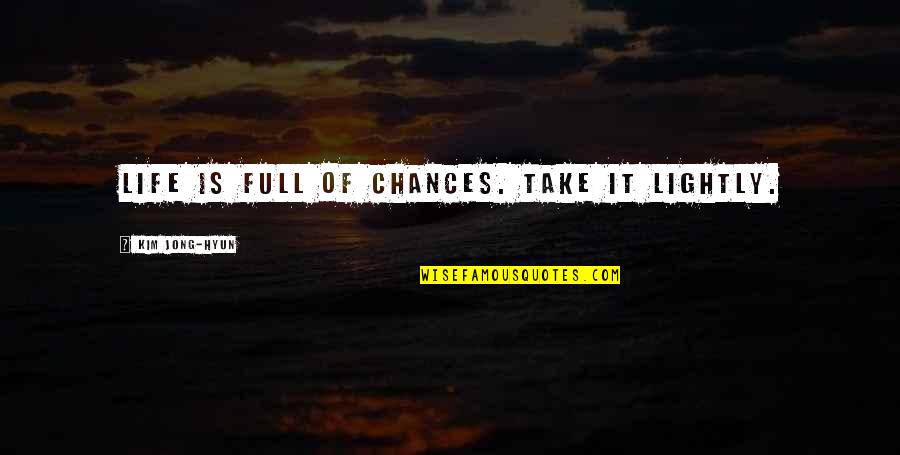 Kim Jong Hyun Shinee Quotes By Kim Jong-hyun: Life is full of chances. Take it lightly. Kim Jong Hyun Shinee Quotes By Kim Jong-hyun: Life is full of chances. Take it lightly.