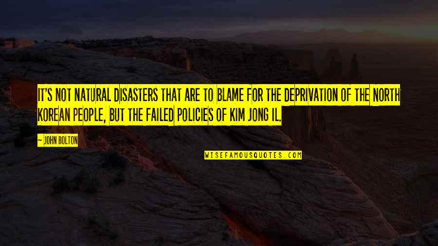 Kim Jong Il Quotes By John Bolton: It's not natural disasters that are to blame