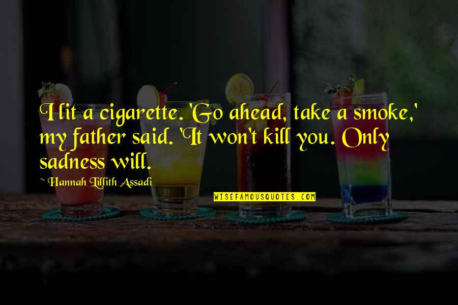 Kim Jong Kook Quotes By Hannah Lillith Assadi: I lit a cigarette. 'Go ahead, take a