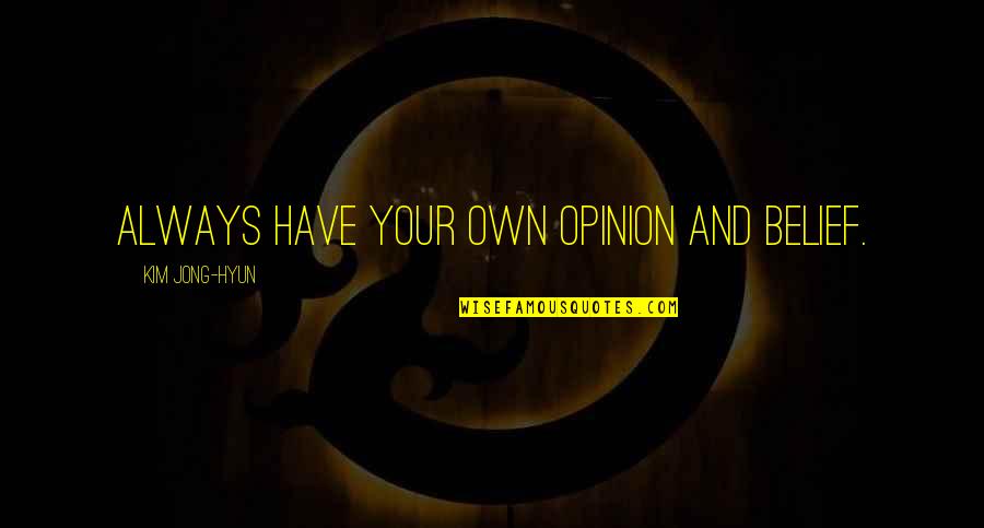 Kim Jong Quotes By Kim Jong-hyun: Always have your own opinion and belief.