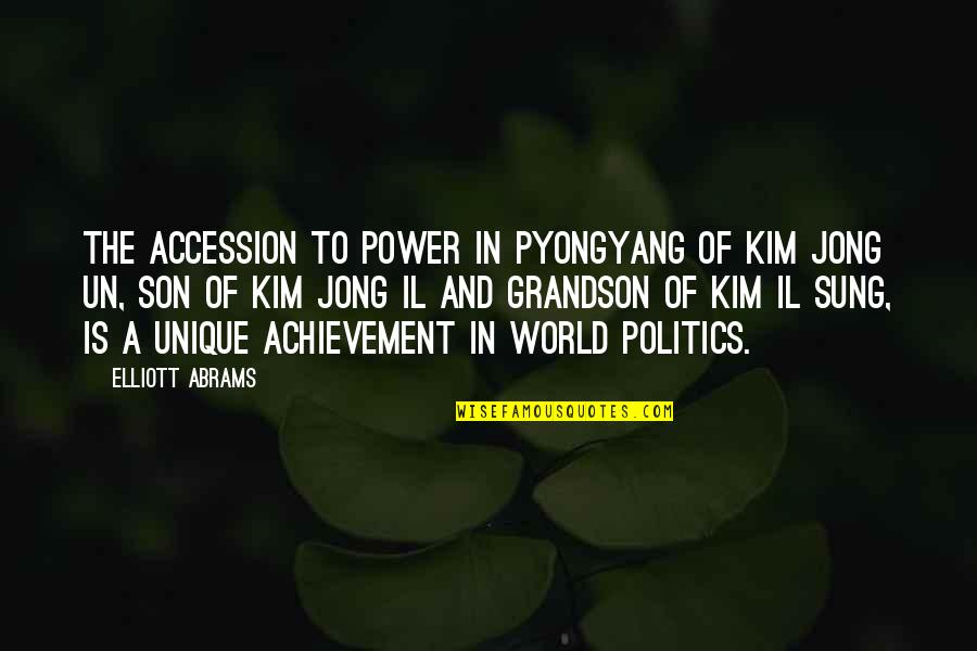 Kim Jong Sung Quotes By Elliott Abrams: The accession to power in Pyongyang of Kim