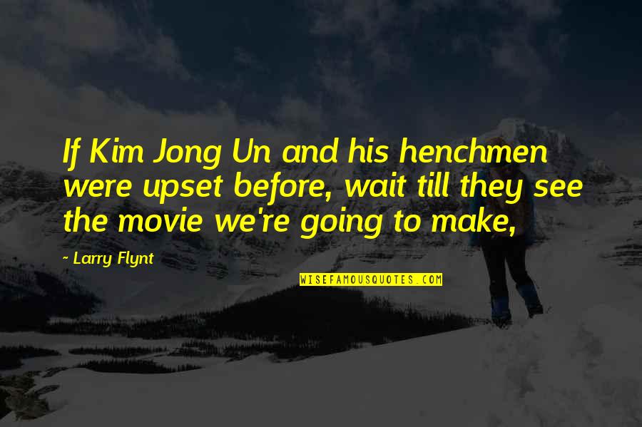 Kim Jong Un Movie Quotes By Larry Flynt: If Kim Jong Un and his henchmen were