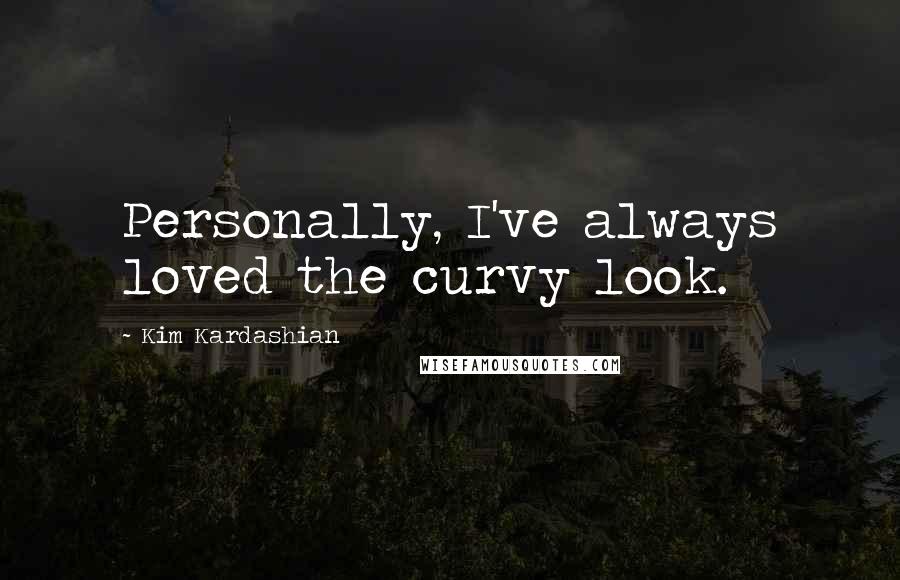 Kim Kardashian quotes: Personally, I've always loved the curvy look.