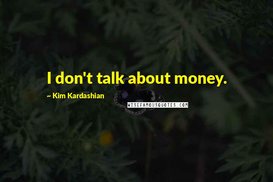 Kim Kardashian quotes: I don't talk about money.