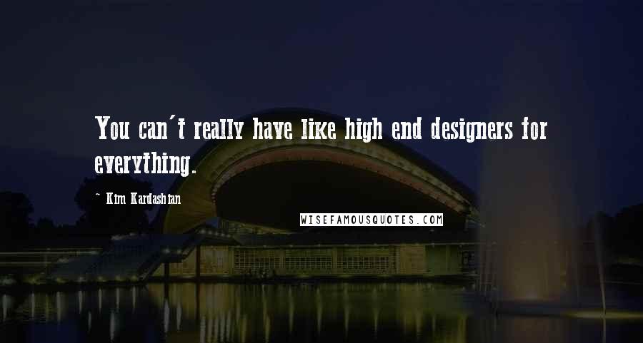 Kim Kardashian quotes: You can't really have like high end designers for everything.
