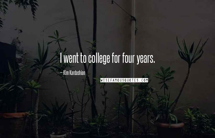 Kim Kardashian quotes: I went to college for four years.