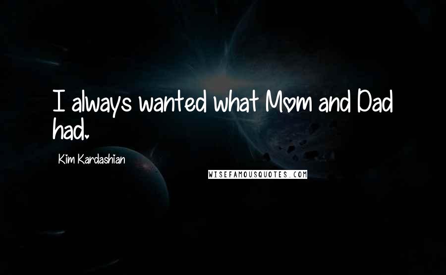 Kim Kardashian quotes: I always wanted what Mom and Dad had.