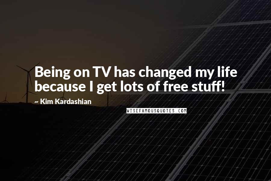 Kim Kardashian quotes: Being on TV has changed my life because I get lots of free stuff!