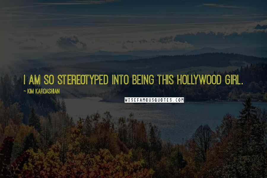 Kim Kardashian quotes: I am so stereotyped into being this Hollywood girl.