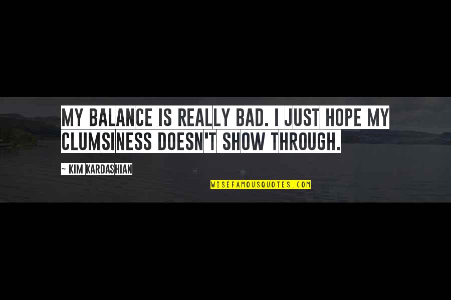 Kim Kardashian Quotes By Kim Kardashian: My balance is really bad. I just hope