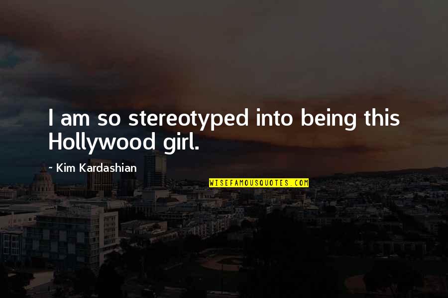 Kim Kardashian Quotes By Kim Kardashian: I am so stereotyped into being this Hollywood