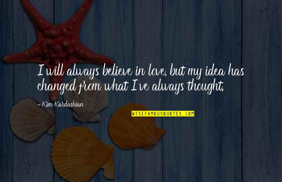 Kim Kardashian Quotes By Kim Kardashian: I will always believe in love, but my