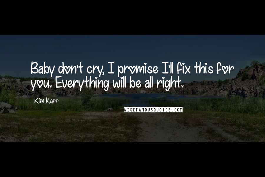 Kim Karr quotes: Baby don't cry, I promise I'll fix this for you. Everything will be all right.