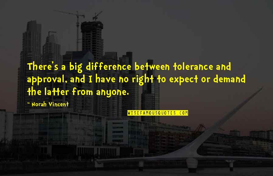 Kim Kibum Super Junior Quotes By Norah Vincent: There's a big difference between tolerance and approval, Kim Kibum Super Junior Quotes By Norah Vincent: There's a big difference between tolerance and approval,