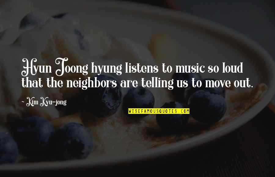 Kim Kyu Jong Quotes By Kim Kyu-jong: Hyun Joong hyung listens to music so loud