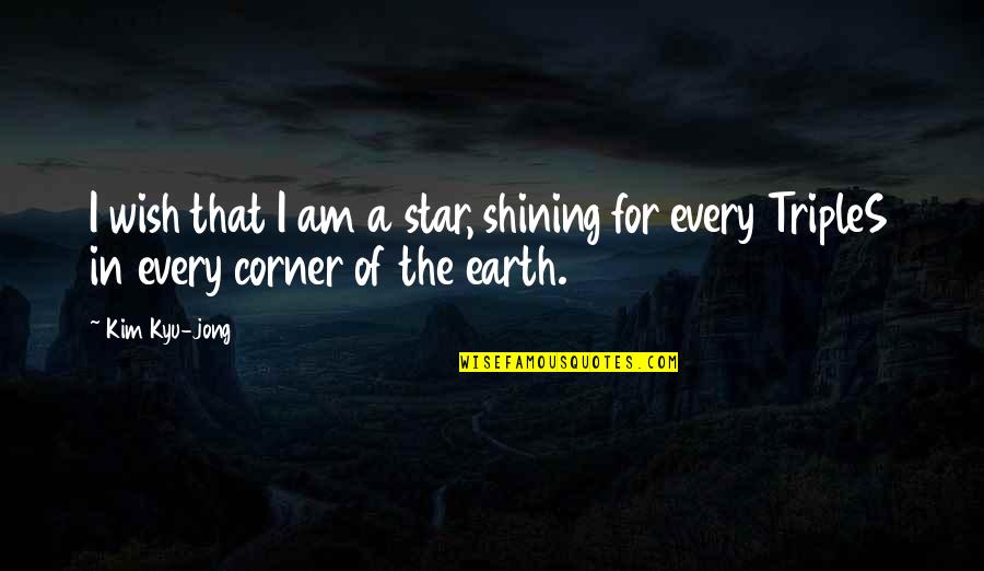 Kim Kyu Jong Quotes By Kim Kyu-jong: I wish that I am a star, shining